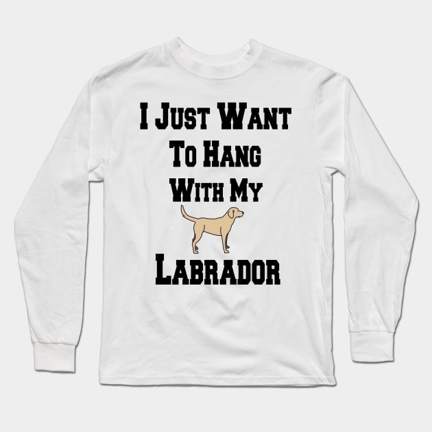 I Just Want To Hang With My Labrador Long Sleeve T-Shirt by cuffiz